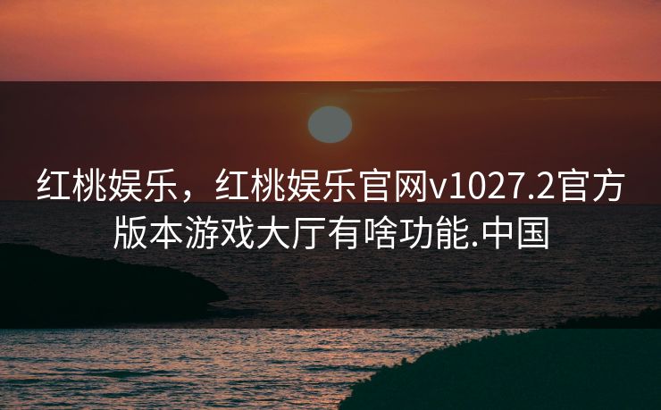 红桃娱乐，红桃娱乐官网v1027.2官方版本游戏大厅有啥功能.中国