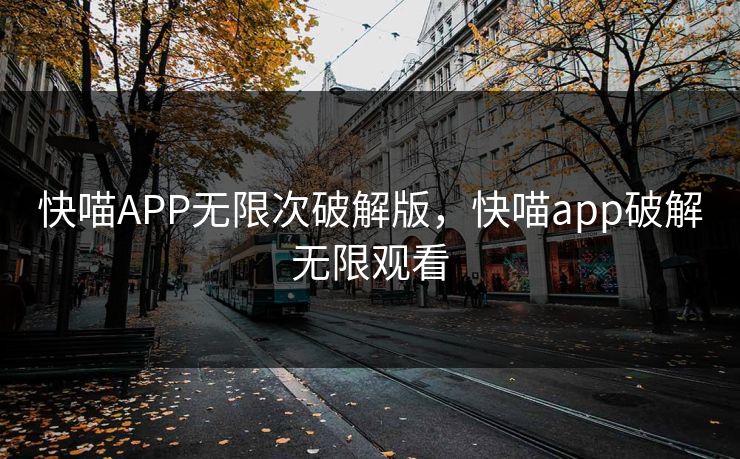 快喵APP无限次破解版，快喵app破解无限观看