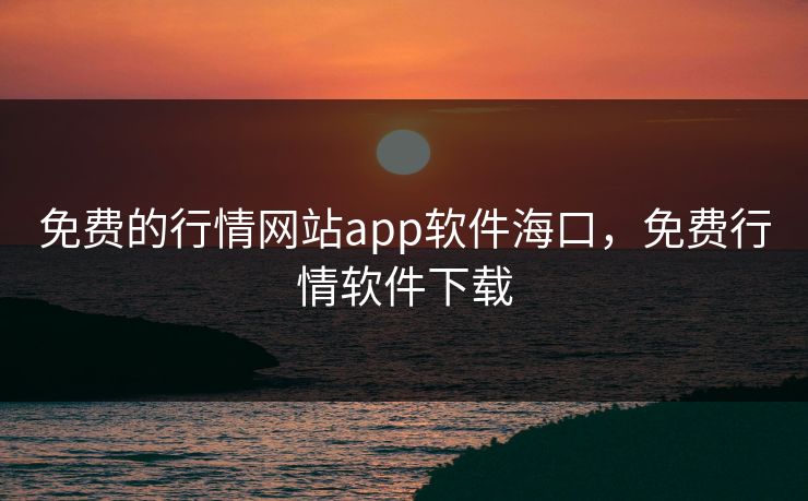 免费的行情网站app软件海口，免费行情软件下载