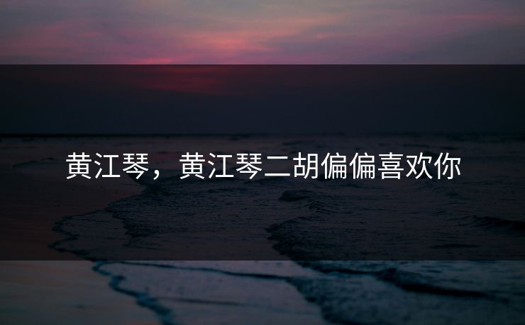 黄江琴，黄江琴二胡偏偏喜欢你